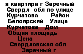 1-я квартира г Заречный Свердл. обл.по улице Курчатова 41 › Район ­ Белоярский › Улица ­ Курчатова › Дом ­ 41 › Общая площадь ­ 32 › Цена ­ 1 700 000 - Свердловская обл., Заречный г. Недвижимость » Квартиры продажа   